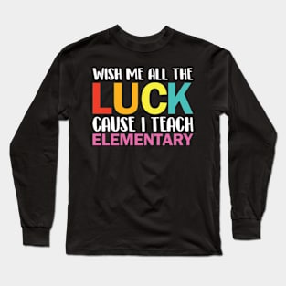 Wish Me All The Luck Cause I Teach Elementary Long Sleeve T-Shirt